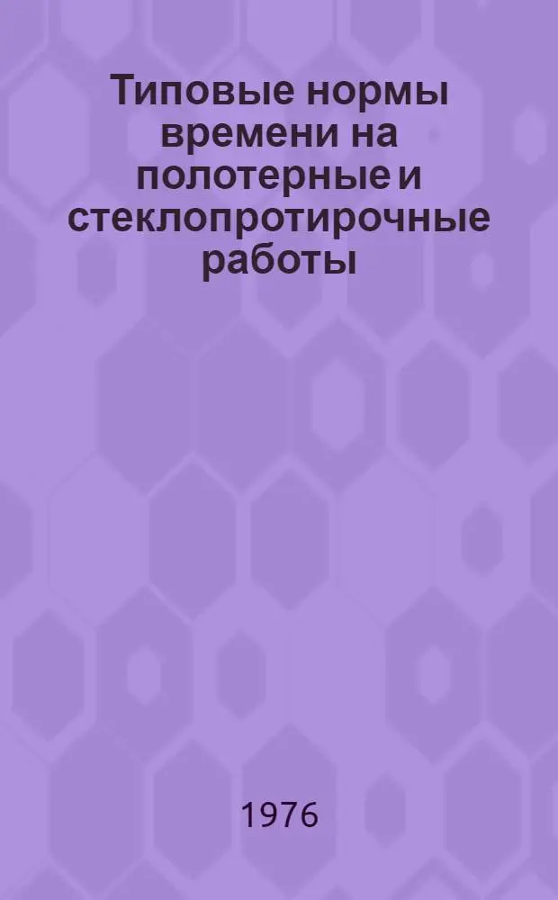 Типовые нормы времени на полотерные и стеклопротирочные работы : Утв. Гос. ком. Совета Министров СССР по вопросам труда и заработной платы 25/I 1973 г