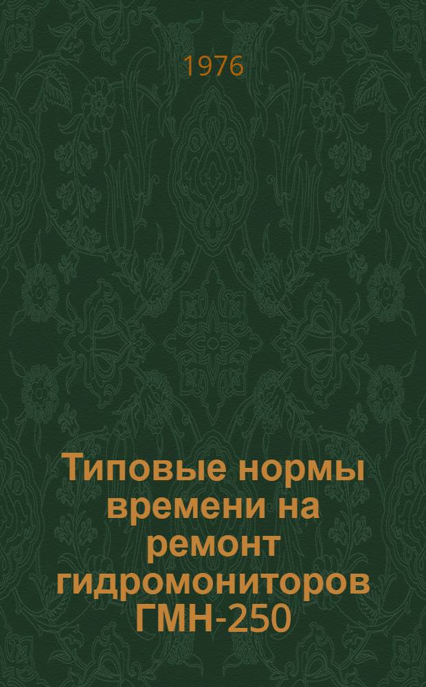 Типовые нормы времени на ремонт гидромониторов ГМН-250 : Утв. 19/II 1976 г