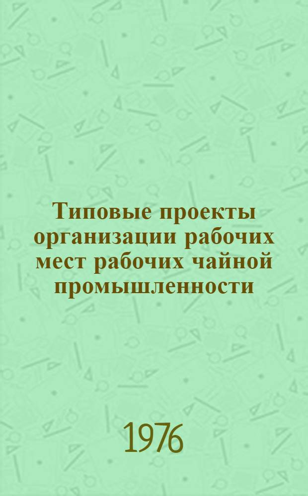 Типовые проекты организации рабочих мест рабочих чайной промышленности : Утв. 27/I 1975 г