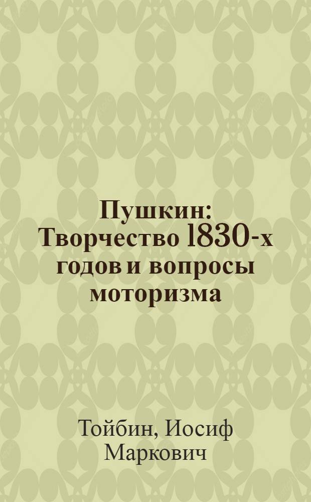 Пушкин : Творчество 1830-х годов и вопросы моторизма