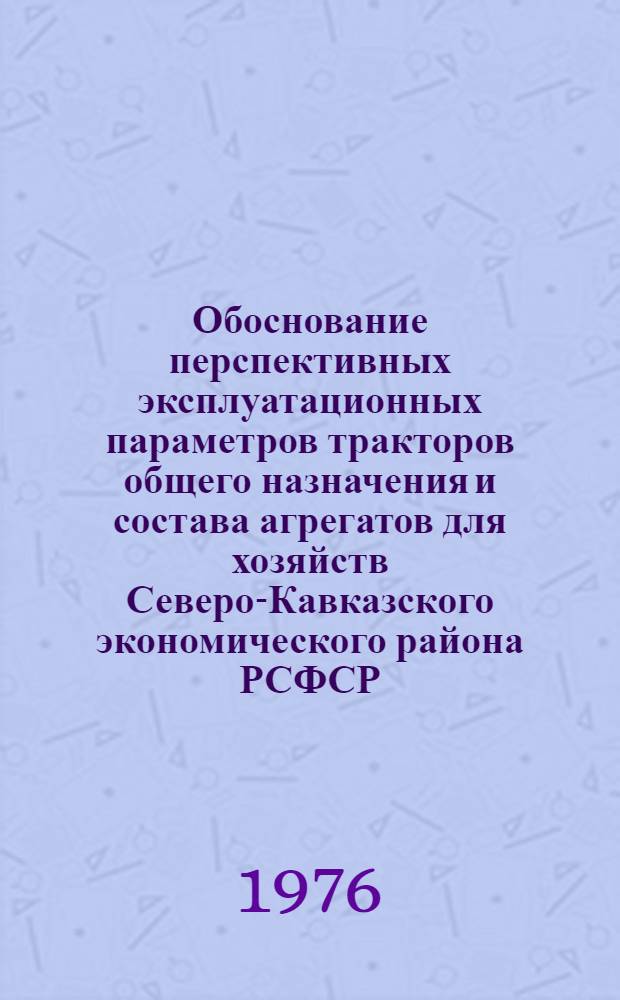 Обоснование перспективных эксплуатационных параметров тракторов общего назначения и состава агрегатов для хозяйств Северо-Кавказского экономического района РСФСР : Автореф. дис. на соиск. учен. степени канд. техн. наук : (05.20.01)