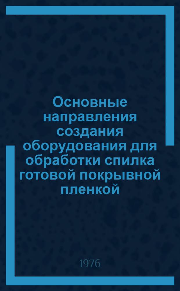 Основные направления создания оборудования для обработки спилка готовой покрывной пленкой : (Обзор)