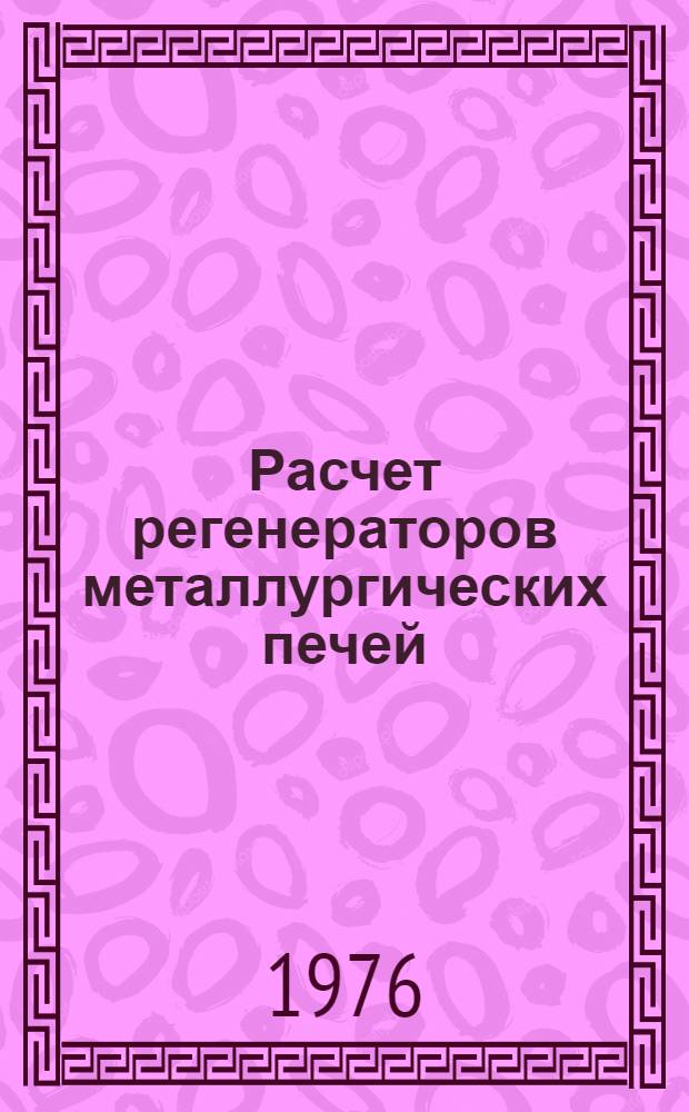 Расчет регенераторов металлургических печей : Учеб. пособие по тепловому и конструктивному расчету регенераторов для специальности 0308