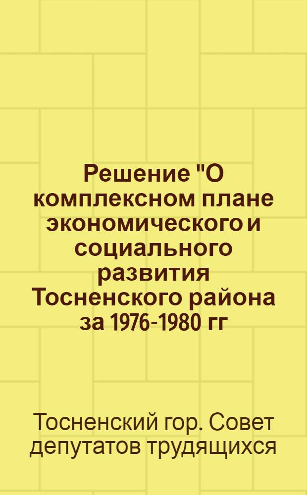 Решение "О комплексном плане экономического и социального развития Тосненского района за 1976-1980 гг." : Проект