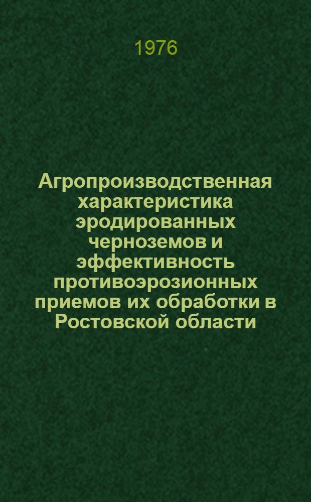 Агропроизводственная характеристика эродированных черноземов и эффективность противоэрозионных приемов их обработки в Ростовской области : Автореф. дис. на соиск. учен. степени канд. с.-х. наук : (06.01.01)