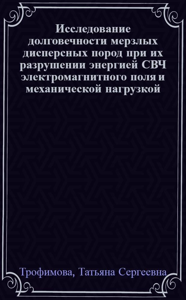 Исследование долговечности мерзлых дисперсных пород при их разрушении энергией СВЧ электромагнитного поля и механической нагрузкой : Автореф. дис. на соиск. учен. степени канд. техн. наук : (01.04.17)