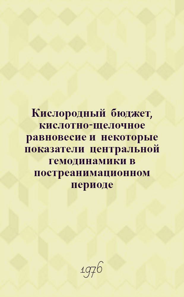 Кислородный бюджет, кислотно-щелочное равновесие и некоторые показатели центральной гемодинамики в постреанимационном периоде : (Эксперим. исследование) : Автореф. дис. на соиск. учен. степени канд. биол. наук : (14.00.16)