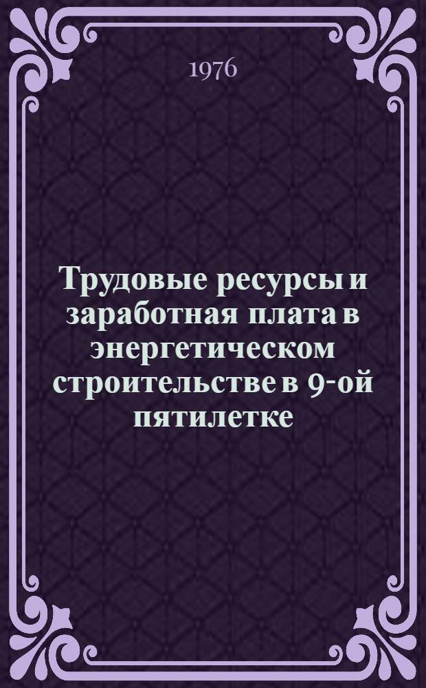 Трудовые ресурсы и заработная плата в энергетическом строительстве в 9-ой пятилетке (1971-1975 гг.) : Прил. № 1-