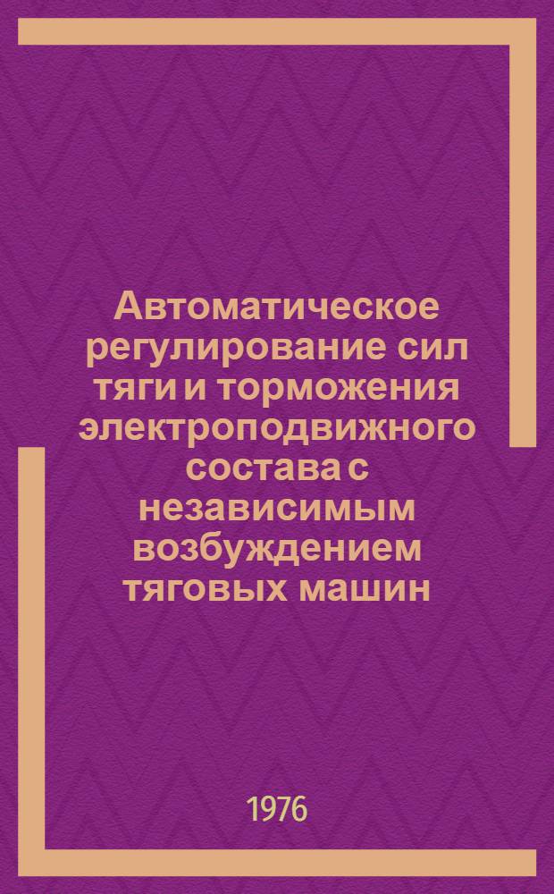 Автоматическое регулирование сил тяги и торможения электроподвижного состава с независимым возбуждением тяговых машин : Автореф. дис. на соиск. учен. степени д-ра техн. наук : (05.22.07)