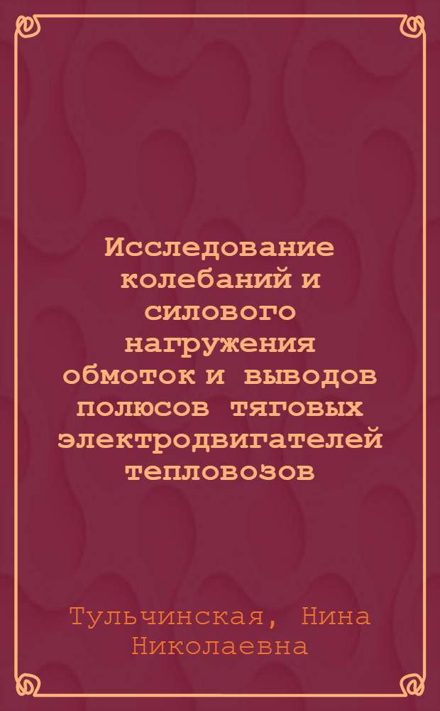 Исследование колебаний и силового нагружения обмоток и выводов полюсов тяговых электродвигателей тепловозов : Автореф. дис. на соиск. учен. степени канд. техн. наук : (01.02.06)