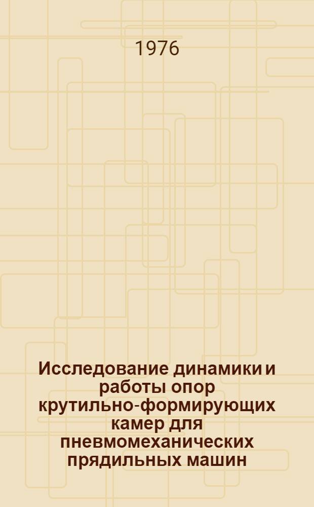 Исследование динамики и работы опор крутильно-формирующих камер для пневмомеханических прядильных машин : Автореф. дис. на соиск. учен. степени канд. техн. наук : (05.02.13)