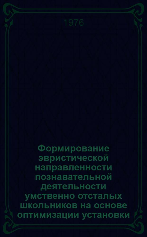 Формирование эвристической направленности познавательной деятельности умственно отсталых школьников на основе оптимизации установки : Автореф. дис. на соиск. учен. степени канд. пед. наук : (13.00.03)