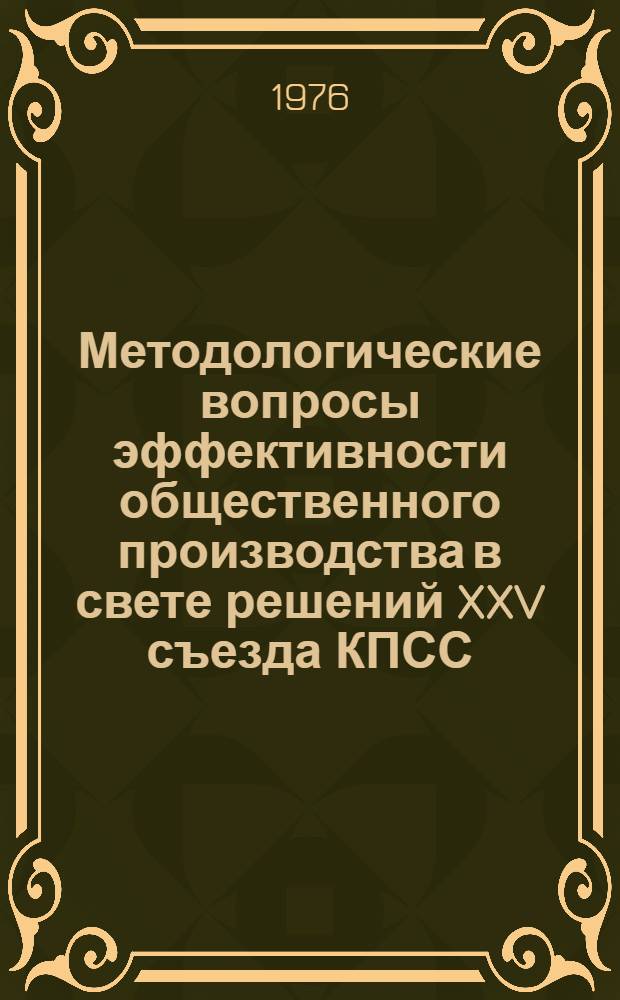Методологические вопросы эффективности общественного производства в свете решений XXV съезда КПСС : Доклад