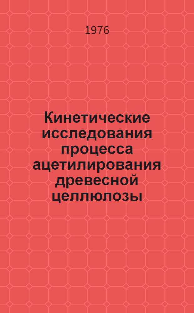 Кинетические исследования процесса ацетилирования древесной целлюлозы : Автореф. дис. на соиск. учен. степени канд. хим. наук : (02.00.04)