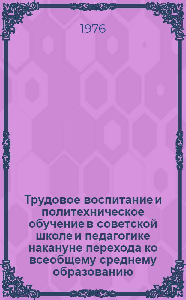 Трудовое воспитание и политехническое обучение в советской школе и педагогике накануне перехода ко всеобщему среднему образованию (1937-1956 годы) : Автореф. дис. на соиск. учен. степени д-ра пед. наук : (13.00.01)