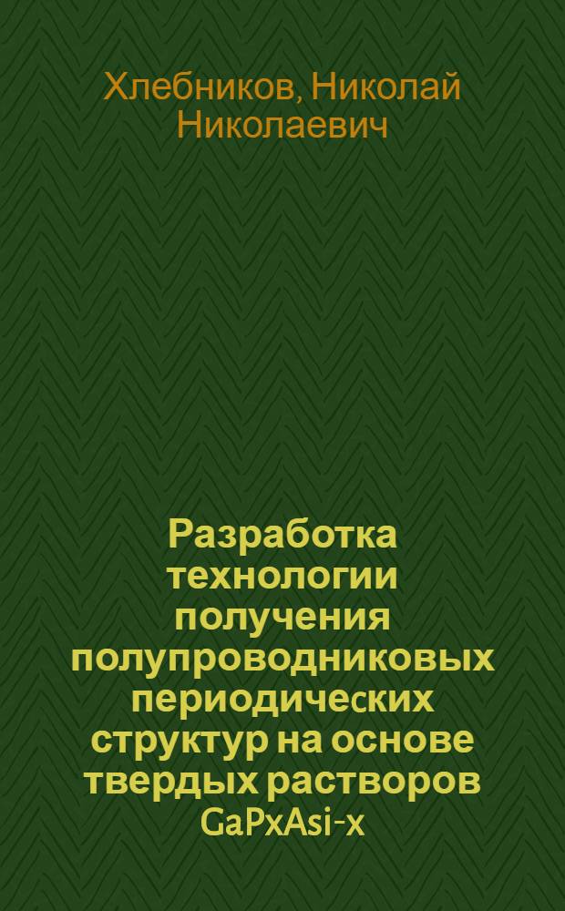 Разработка технологии получения полупроводниковых периодичеcких структур на основе твердых растворов GaPxAsi-x : Автореф. дис. на соиск. учен. степени к. т. н