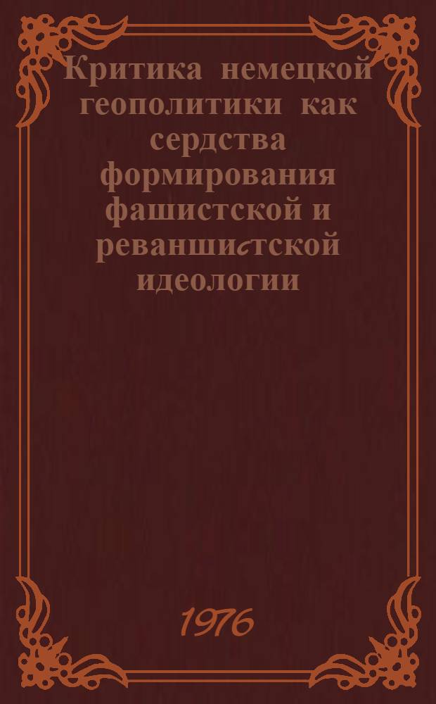 Критика немецкой геополитики как сердства формирования фашистской и реваншиcтской идеологии : Автореф. дис. на соиск. учен. степени канд. филос. наук : (09.00.02)