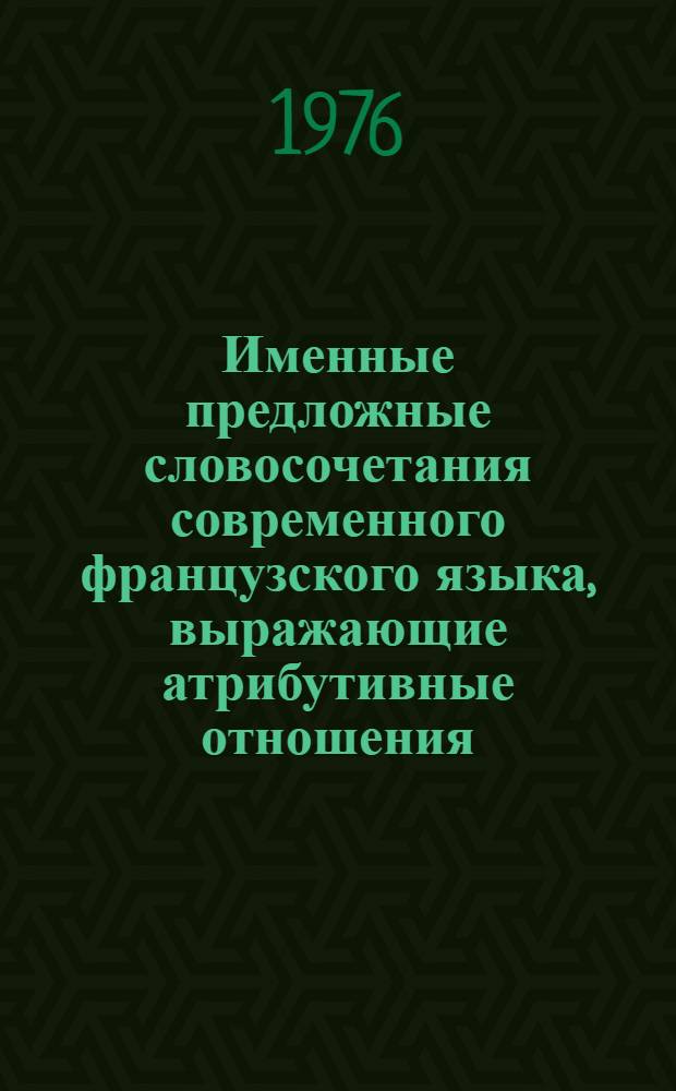 Именные предложные словосочетания современного французского языка, выражающие атрибутивные отношения : Автореф. дис. на соиск. учен. степени филол. наук : (10.02.05)