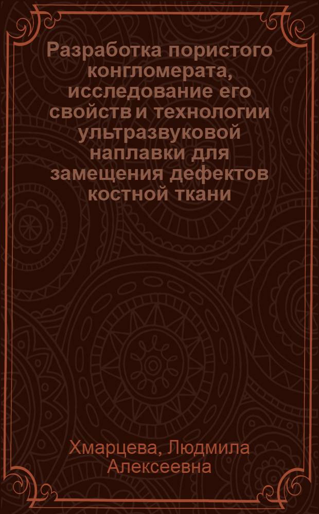 Разработка пористого конгломерата, исследование его свойств и технологии ультразвуковой наплавки для замещения дефектов костной ткани : Автореф. дис. на соиск. учен. степени к. т. н