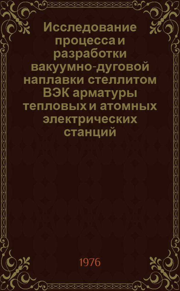 Исследование процесса и разработки вакуумно-дуговой наплавки стеллитом ВЭК арматуры тепловых и атомных электрических станций : Автореф. дис. на соиск. учен. степени к. т. н