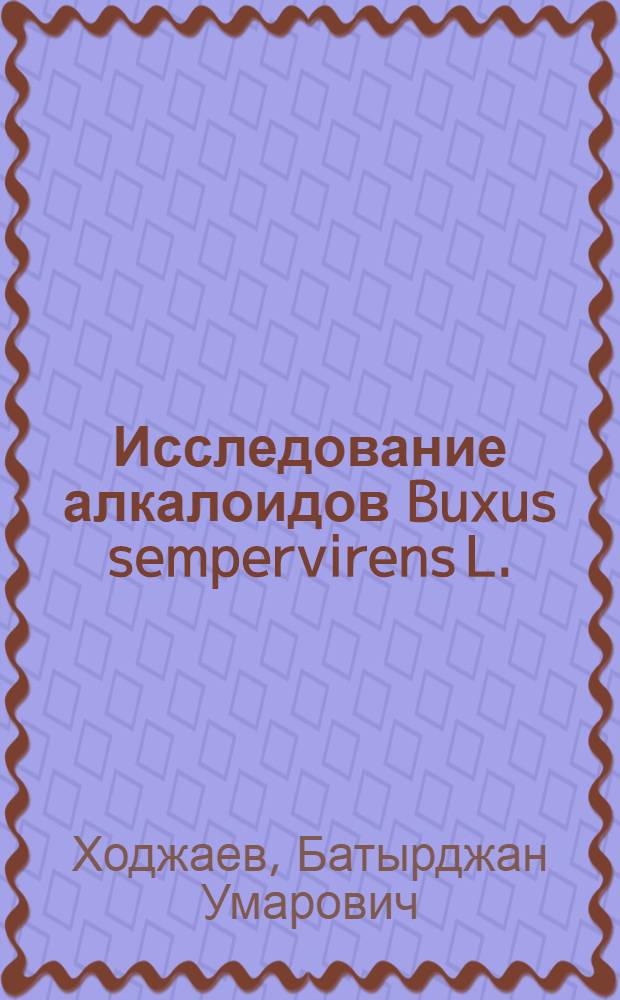 Исследование алкалоидов Buxus sempervirens L. : Автореф. дис. на соиск. учен. степени канд. хим. наук : (02.00.10)