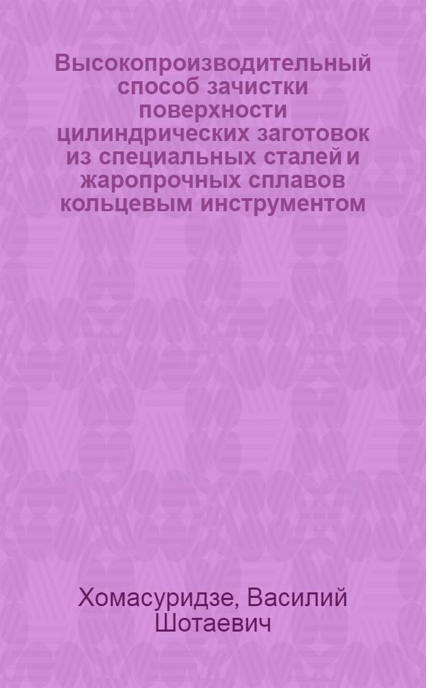 Высокопроизводительный способ зачистки поверхности цилиндрических заготовок из специальных сталей и жаропрочных сплавов кольцевым инструментом : Автореф. дис. на соиск. учен. степени канд. техн. наук : (05.03.03)
