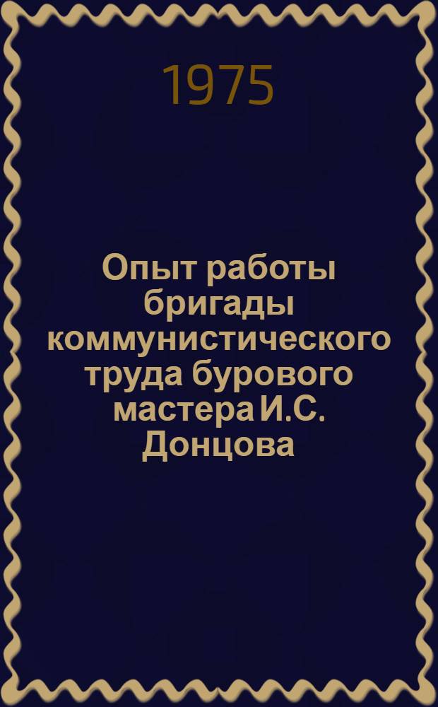 Опыт работы бригады коммунистического труда бурового мастера И.С. Донцова
