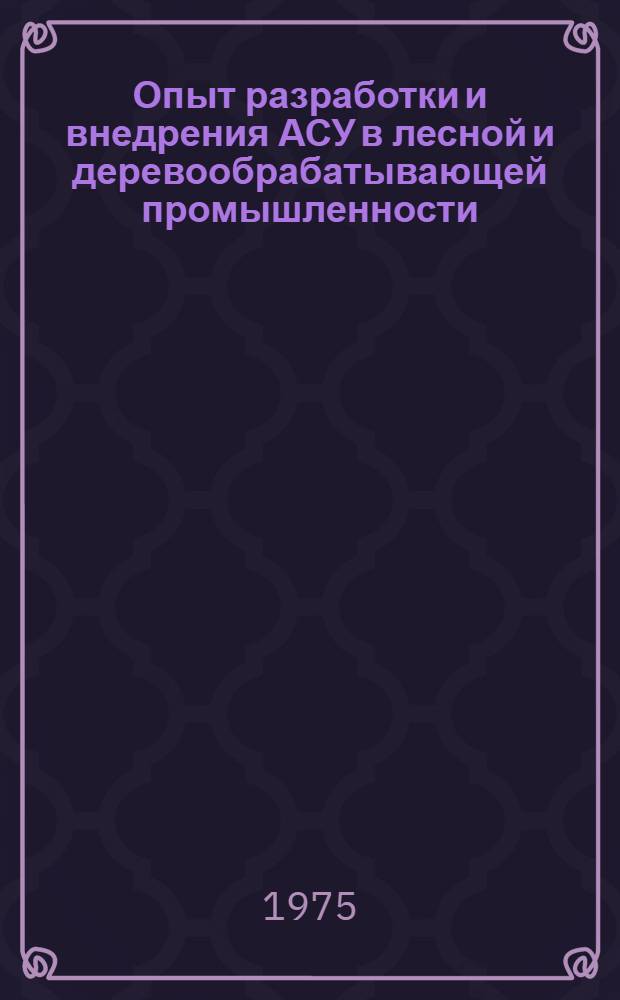Опыт разработки и внедрения АСУ в лесной и деревообрабатывающей промышленности : Сборник