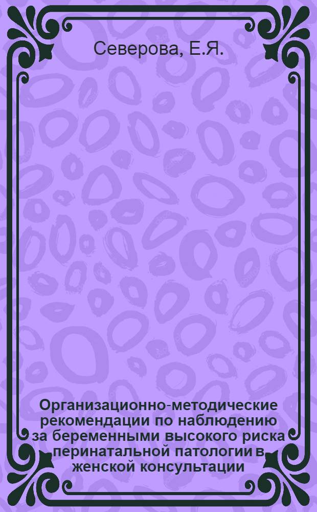 Организационно-методические рекомендации по наблюдению за беременными высокого риска перинатальной патологии в женской консультации
