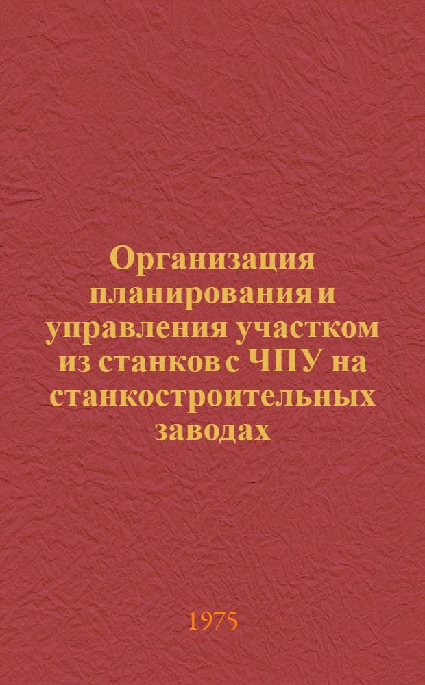 Организация планирования и управления участком из станков с ЧПУ на станкостроительных заводах : Руководящий материал