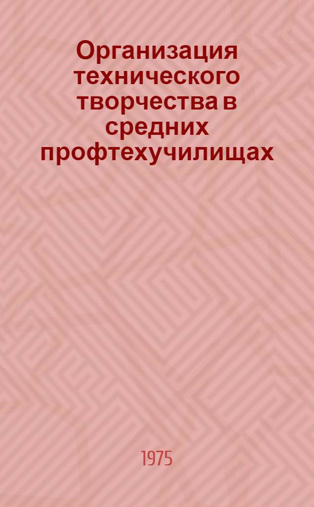 Организация технического творчества в средних профтехучилищах : Метод. рекомендации