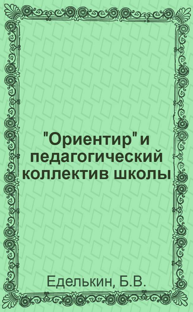"Ориентир" и педагогический коллектив школы : Из опыта работы школы № 123 Моск. ж. д