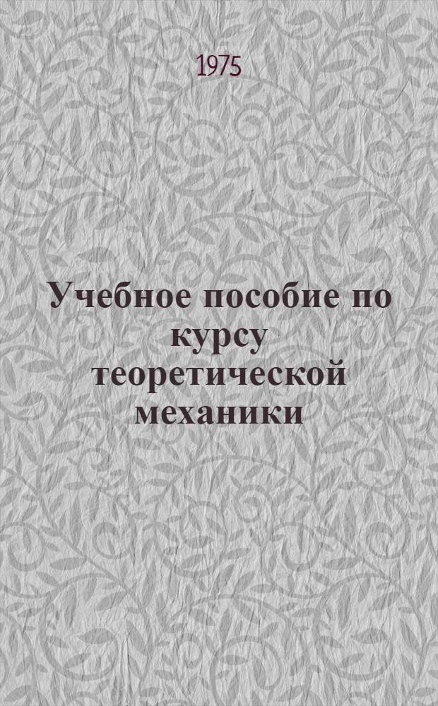 Учебное пособие по курсу теоретической механики : Ч. 1-. Ч. 1 : Статика