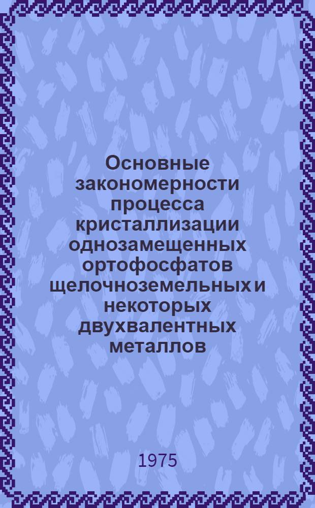 Основные закономерности процесса кристаллизации однозамещенных ортофосфатов щелочноземельных и некоторых двухвалентных металлов : Сборник статей