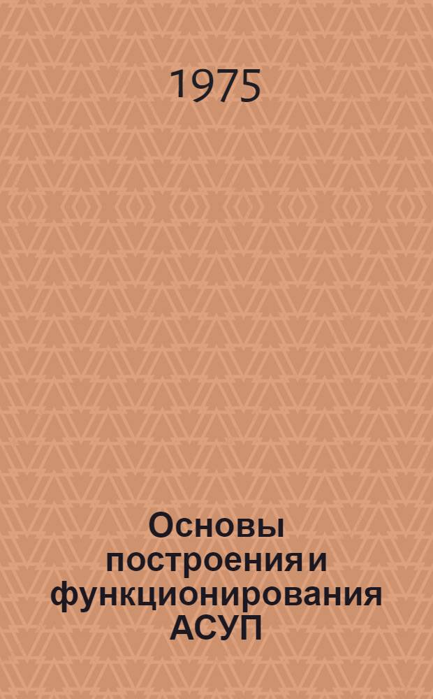 Основы построения и функционирования АСУП : Учеб. пособие