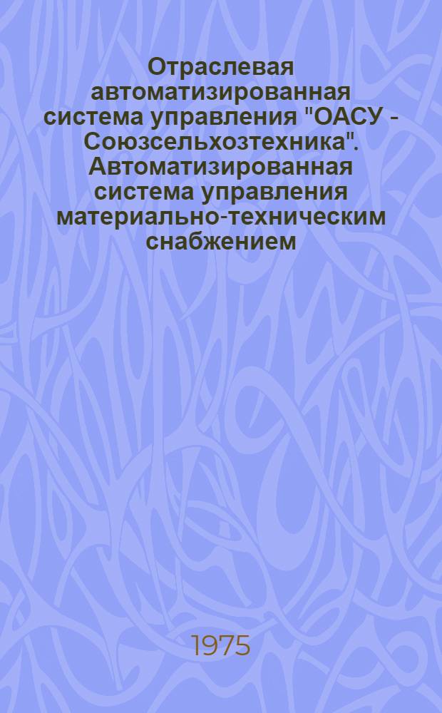Отраслевая автоматизированная система управления "ОАСУ - Союзсельхозтехника". Автоматизированная система управления материально-техническим снабжением (АСУМТС) : Задача: "Учет наличия с.-х. техники, оборудования и комплектующих изделий" : Типовой рабочий проект