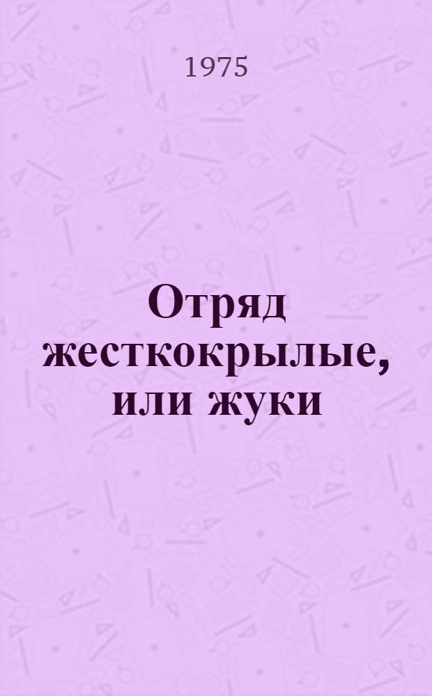 Отряд жесткокрылые, или жуки = Order coleoptera : Метод. рекомендации для полевой практики по зоологии беспозвоночных в Приморском крае