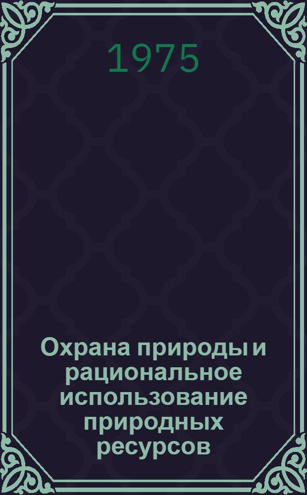 Охрана природы и рациональное использование природных ресурсов : Сборник статей