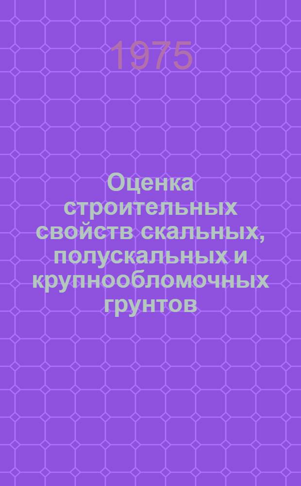 Оценка строительных свойств скальных, полускальных и крупнообломочных грунтов : Сборник
