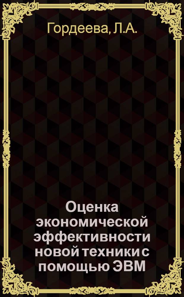 Оценка экономической эффективности новой техники с помощью ЭВМ : Обзор