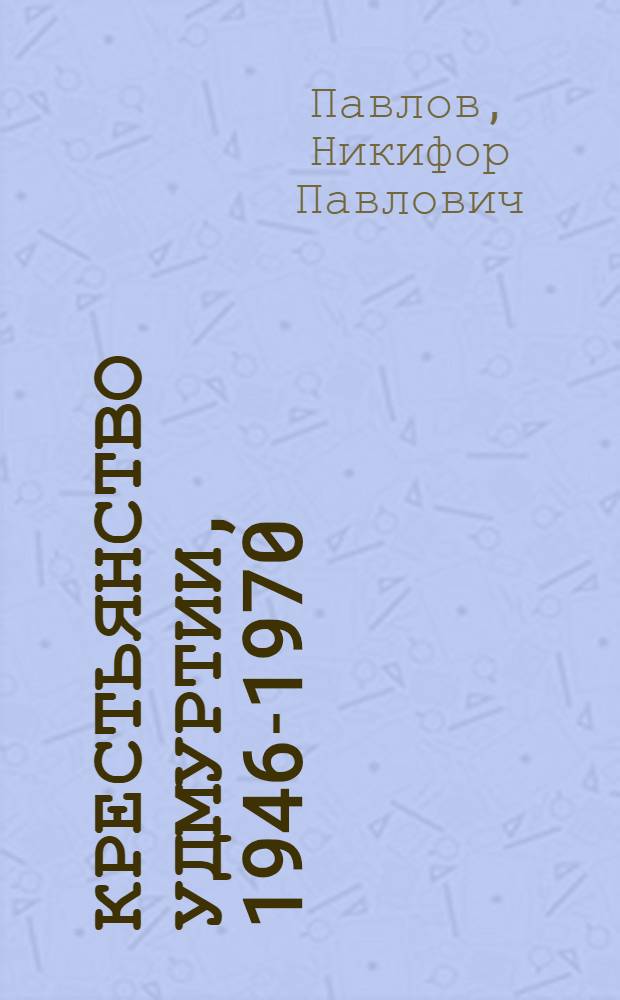 Крестьянство Удмуртии, 1946-1970 : Ист.-социол. очерки