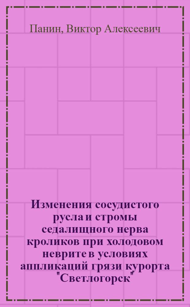 Изменения сосудистого русла и стромы седалищного нерва кроликов при холодовом неврите в условиях аппликаций грязи курорта "Светлогорск" : Автореф. дис. на соиск. учен. степени канд. мед. наук : (14.00.02)