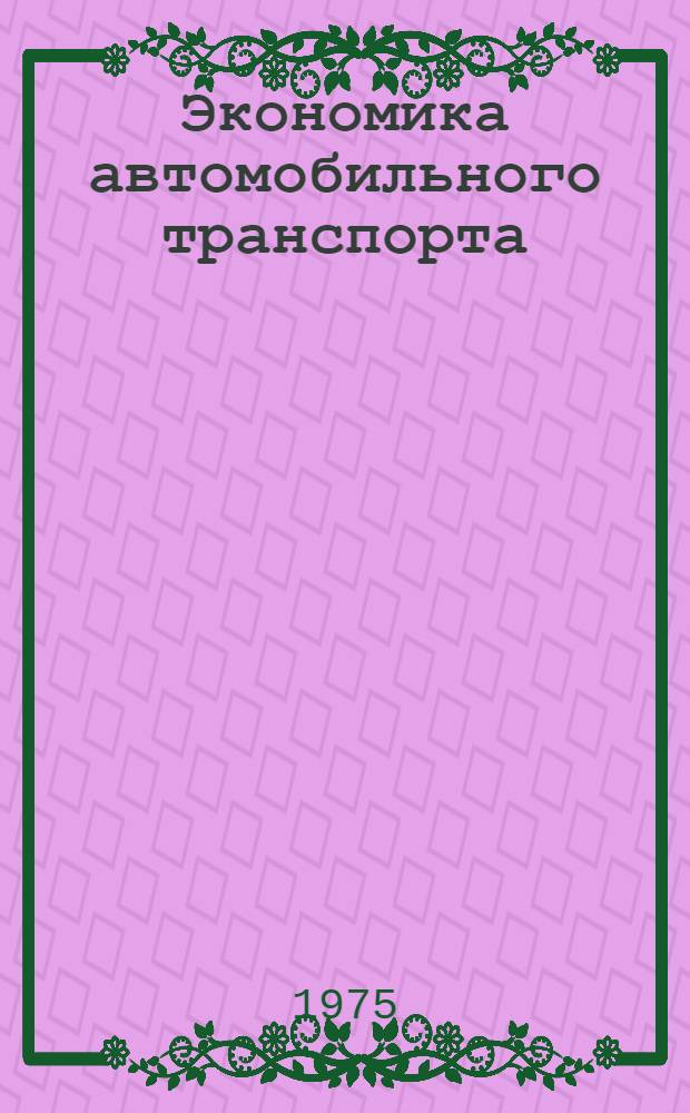 Экономика автомобильного транспорта : (Учеб. пособие)