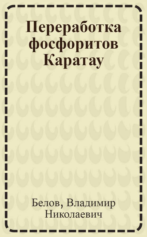 Переработка фосфоритов Каратау : Пром. методы и лаб. разраб