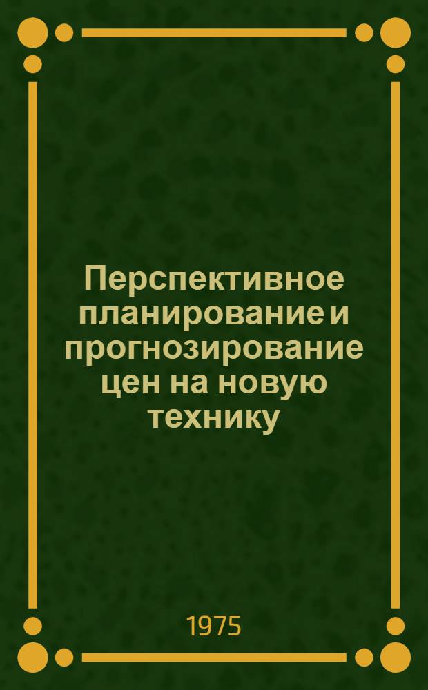 Перспективное планирование и прогнозирование цен на новую технику : Материалы к краткосрочному семинару 10-11 июня