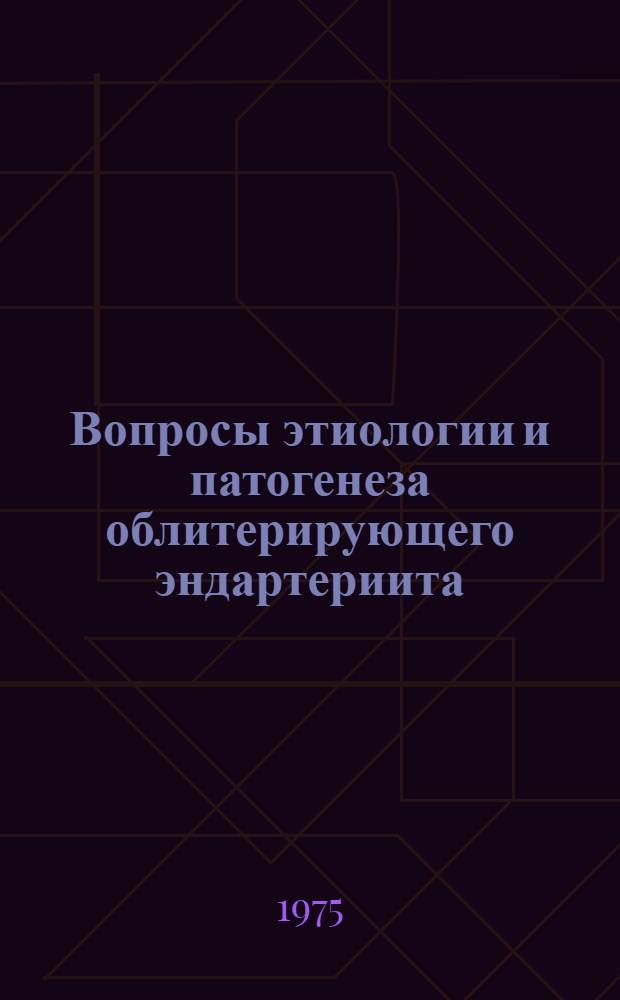 Вопросы этиологии и патогенеза облитерирующего эндартериита : Автореф. дис. на соиск. учен. степени канд. мед. наук : (14.00.27)