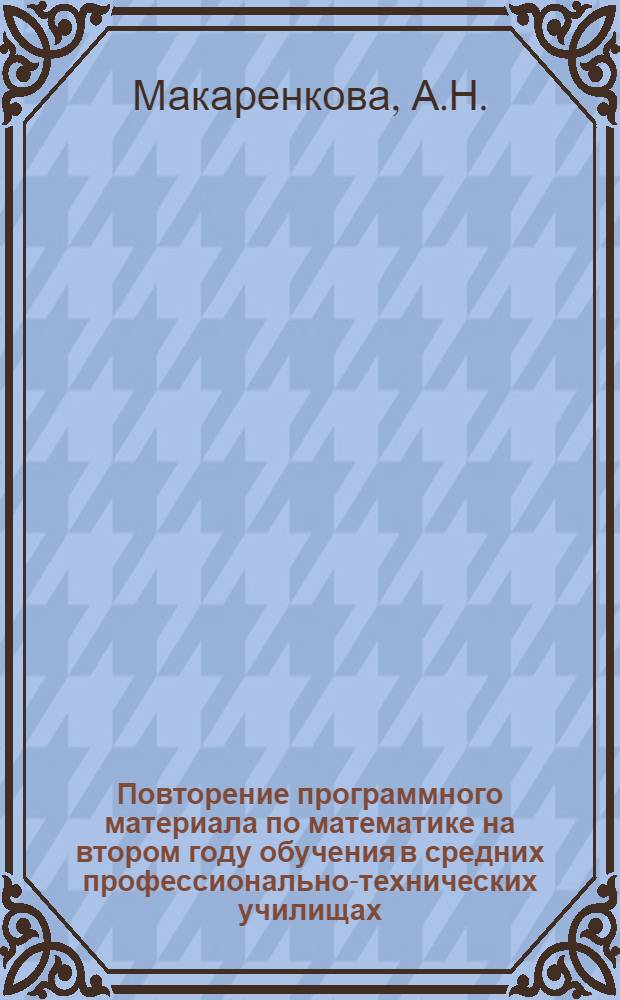 Повторение программного материала по математике на втором году обучения в средних профессионально-технических училищах : Метод. рекомендации