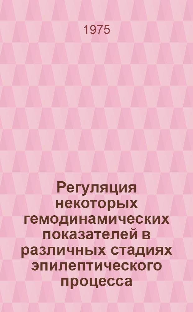 Регуляция некоторых гемодинамических показателей в различных стадиях эпилептического процесса : Автореф. дис. на соиск. учен. степени д-ра мед. наук : (14.00.18)