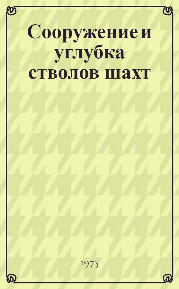 Сооружение и углубка стволов шахт : Учебник для горных техникумов