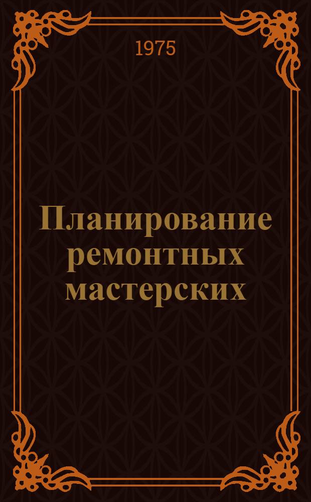 Планирование ремонтных мастерских : (В помощь экон. образованию работников системы всерос. объединения "Россельхозтехника")